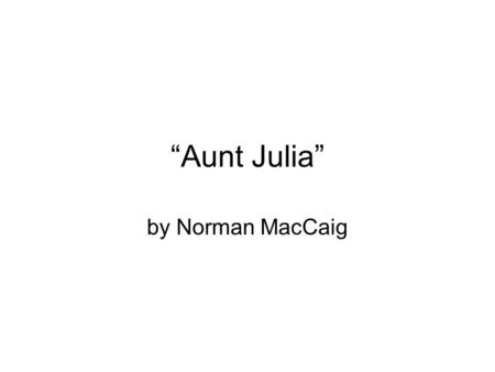 “Aunt Julia” by Norman MacCaig.