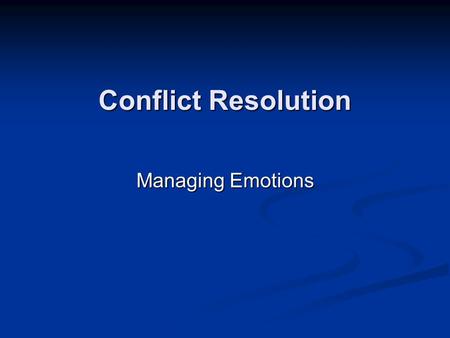 Conflict Resolution Managing Emotions. Identifying Motions and their Effects.