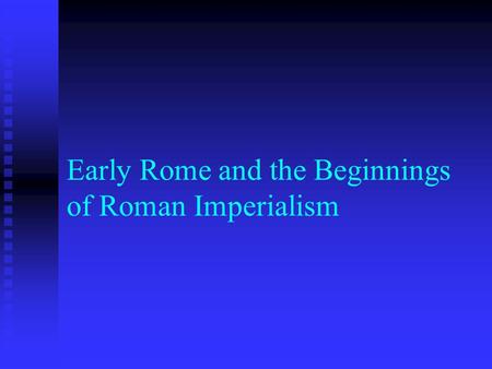 Early Rome and the Beginnings of Roman Imperialism