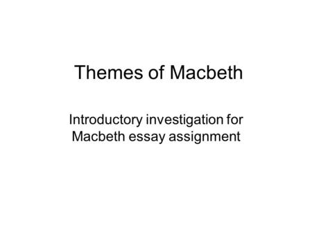 Themes of Macbeth Introductory investigation for Macbeth essay assignment.