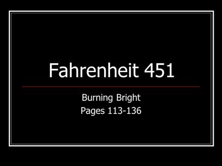 Fahrenheit 451 Burning Bright Pages 113-136.