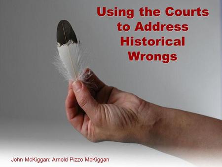 Using the Courts to Address Historical Wrongs John McKiggan: Arnold Pizzo McKiggan.