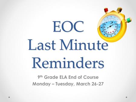 EOC Last Minute Reminders