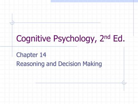 Cognitive Psychology, 2 nd Ed. Chapter 14 Reasoning and Decision Making.