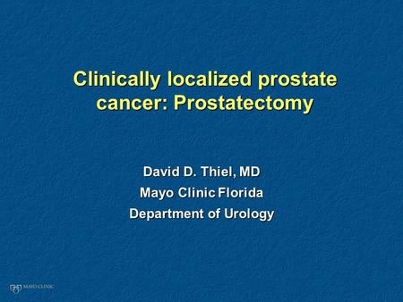 Clinically localized prostate cancer: Prostatectomy David D. Thiel, MD Mayo Clinic Florida Department of Urology.