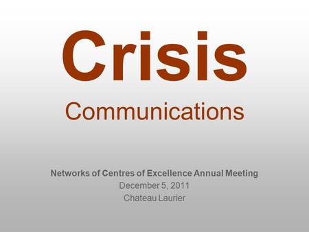 Crisis Communications Networks of Centres of Excellence Annual Meeting December 5, 2011 Chateau Laurier.