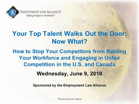 Your Top Talent Walks Out the Door: Now What? How to Stop Your Competitors from Raiding Your Workforce and Engaging in Unfair Competition in the U.S. and.