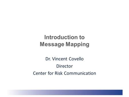 Dr. Vincent Covello Director Center for Risk Communication Introduction to Message Mapping.