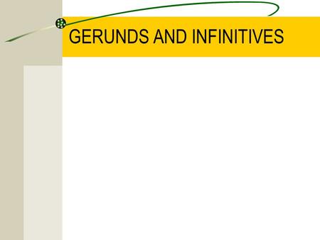 GERUNDS AND INFINITIVES. BASE FORM After some perception verbs such as HEAR, FEEL or SEE and the verbs LET and MAKE: I saw you leave home. My parents.