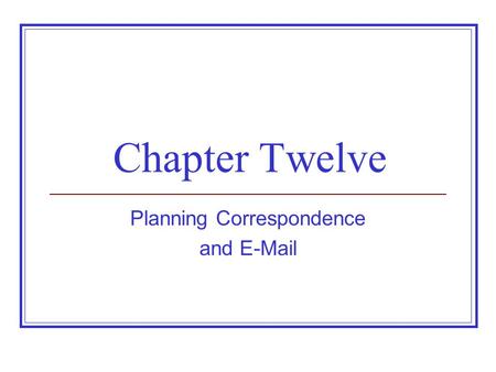 Chapter Twelve Planning Correspondence and E-Mail.