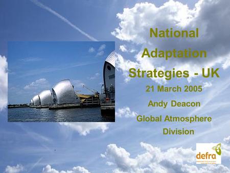 National Adaptation Strategies - UK 21 March 2005 Andy Deacon Global Atmosphere Division.