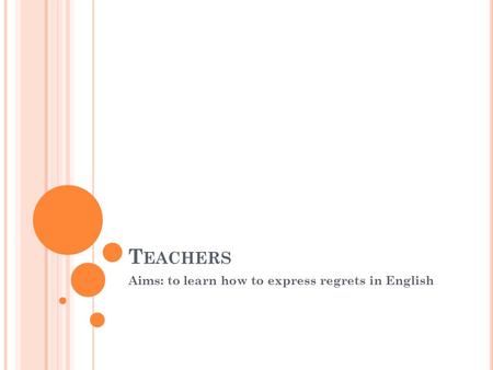 T EACHERS Aims: to learn how to express regrets in English.