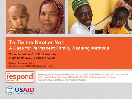 To Tie the Knot or Not: A Case for Permanent Family Planning Methods Presented at the GH Mini-University Washington, D.C., October 8, 2010 By Lynn Bakamjian,