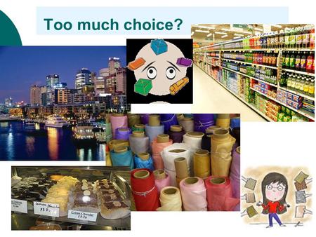Too much choice?. A trip to local supermarket…  85 different varieties and brands of crackers.  285 varieties of cookies.  165 varieties of “juice.