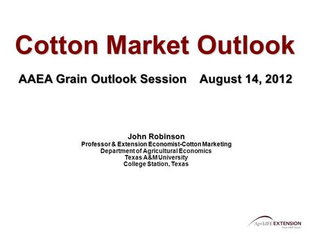 Cotton Market Outlook John Robinson Professor & Extension Economist-Cotton Marketing Department of Agricultural Economics Texas A&M University College.