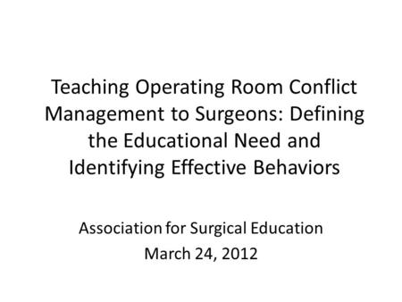 Teaching Operating Room Conflict Management to Surgeons: Defining the Educational Need and Identifying Effective Behaviors Association for Surgical Education.
