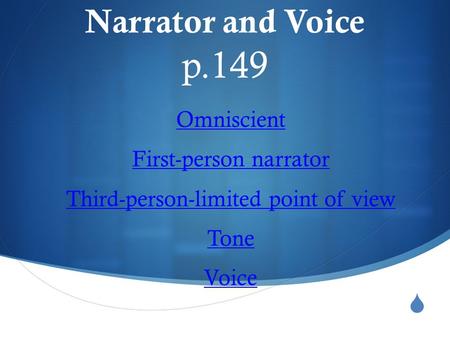  Narrator and Voice p.149 Omniscient First-person narrator Third-person-limited point of view Tone Voice.