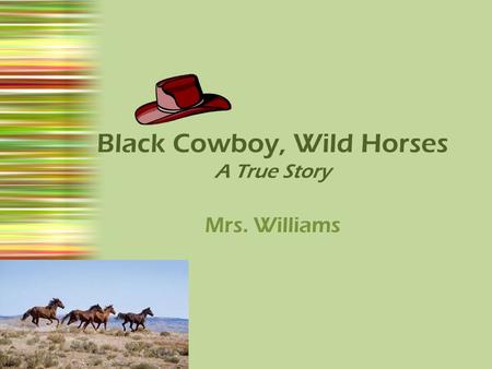 Black Cowboy, Wild Horses A True Story Mrs. Williams.
