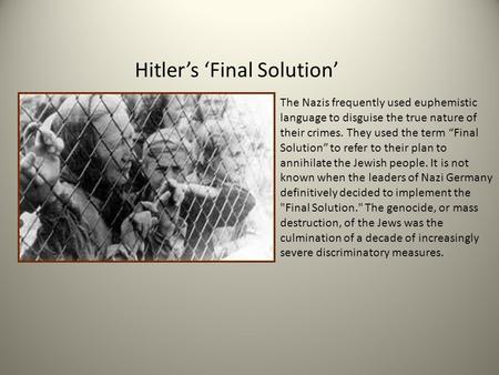 Hitler’s ‘Final Solution’ The Nazis frequently used euphemistic language to disguise the true nature of their crimes. They used the term “Final Solution”