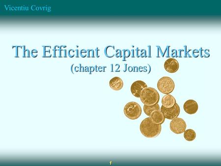 Vicentiu Covrig 1 The Efficient Capital Markets (chapter 12 Jones)