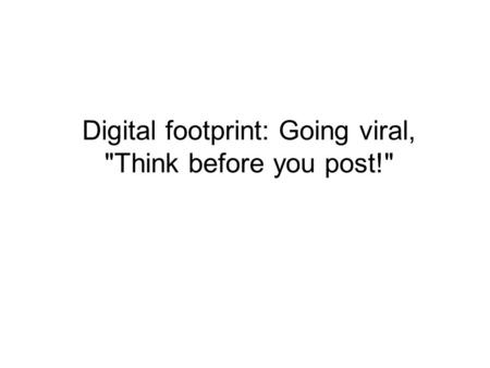 Digital footprint: Going viral, Think before you post!