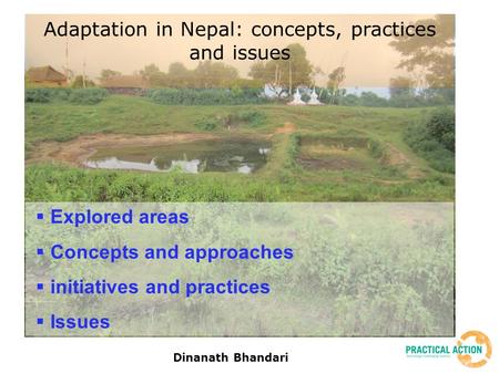 Dinanath Bhandari  Explored areas  Concepts and approaches  initiatives and practices  Issues Adaptation in Nepal: concepts, practices and issues.