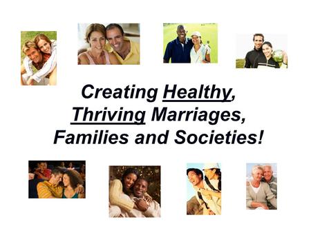Creating Healthy, Thriving Marriages, Families and Societies!