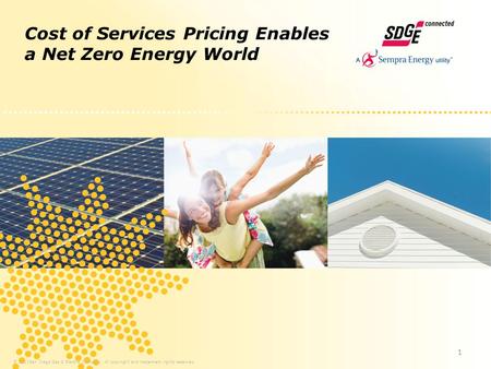 Cost of Services Pricing Enables a Net Zero Energy World © 2011San Diego Gas & Electric Company. All copyright and trademark rights reserved. 1.