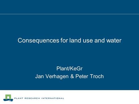 Consequences for land use and water Plant/KeGr Jan Verhagen & Peter Troch.