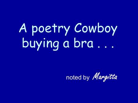 A poetry Cowboy buying a bra... noted by Margitta.