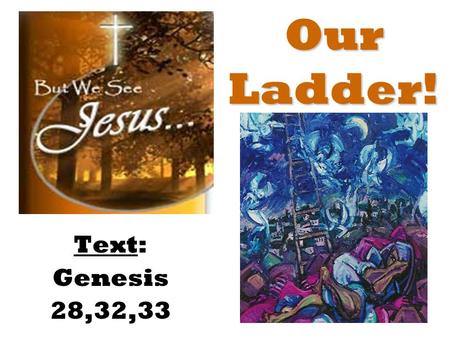 Our Ladder! Text: Genesis 28,32,33. for he wrote of Me. John 5:45-47 – “Do not think that I will accuse you to the Father: there is one that accuseth.