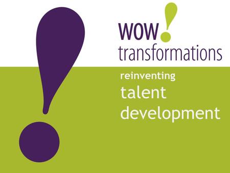 Reinventing talent development. Copyright © 2011 WOW! transformations All rights reserved. 2 helps you OPTIMIZE the return on your talent investment.