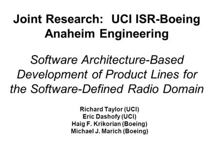 Joint Research: UCI ISR-Boeing Anaheim Engineering Software Architecture-Based Development of Product Lines for the Software-Defined Radio Domain Richard.