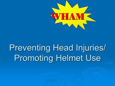 Preventing Head Injuries/ Promoting Helmet Use WHAM.