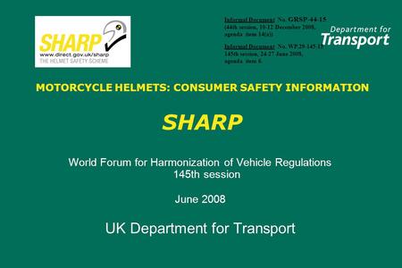 MOTORCYCLE HELMETS: CONSUMER SAFETY INFORMATION SHARP World Forum for Harmonization of Vehicle Regulations 145th session June 2008 UK Department for Transport.