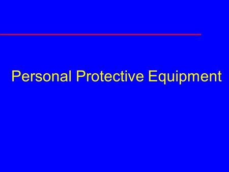 Personal Protective Equipment. Course Objectives  Perform workplace assessments  List criteria for selection  Explain proper use, care, and maintenance.
