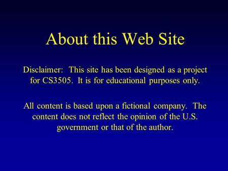 About this Web Site Disclaimer: This site has been designed as a project for CS3505. It is for educational purposes only. All content is based upon a fictional.