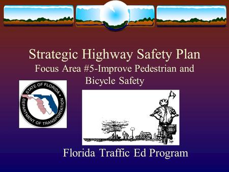 Strategic Highway Safety Plan Focus Area #5-Improve Pedestrian and Bicycle Safety Florida Traffic Ed Program.