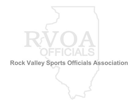 Rock Valley Sports Officials Association. BEFORE THE SEASON STARTS Register at www.Gotofficials.comwww.Gotofficials.com “MUST” be a licensed w/IHSA (sport: