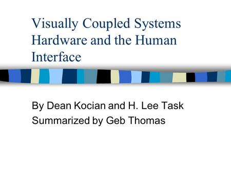 Visually Coupled Systems Hardware and the Human Interface By Dean Kocian and H. Lee Task Summarized by Geb Thomas.