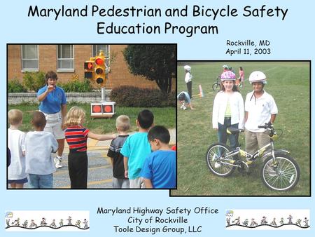Maryland Pedestrian and Bicycle Safety Education Program Maryland Highway Safety Office City of Rockville Toole Design Group, LLC Rockville, MD April 11,