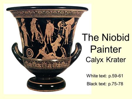 The Niobid Painter Calyx Krater White text: p.59-61 Black text: p.75-78.