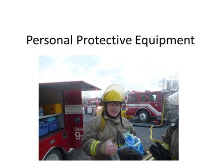 Personal Protective Equipment. Objectives (1 of 2) Describe the role of personal protective equipment (PPE) for firefighters. Define the relationship.
