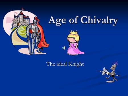 Age of Chivalry The ideal Knight Begins 5 centuries after Christ 500 AD – decline of Roman power * Land ruled by numerous chiefs –at times united mostly.
