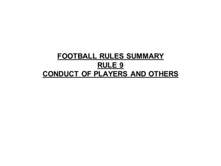 FOOTBALL RULES SUMMARY RULE 9 CONDUCT OF PLAYERS AND OTHERS.
