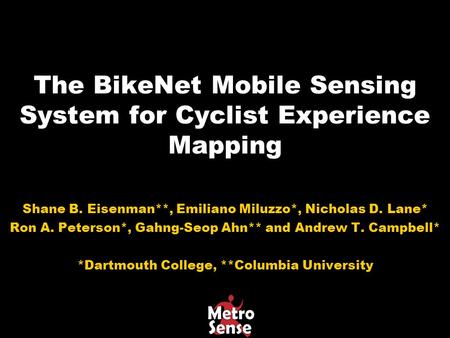 The BikeNet Mobile Sensing System for Cyclist Experience Mapping Shane B. Eisenman**, Emiliano Miluzzo*, Nicholas D. Lane* Ron A. Peterson*, Gahng-Seop.
