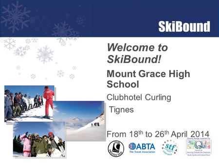 Welcome to SkiBound! Mount Grace High School Clubhotel Curling Tignes From 18 th to 26 th April 2014.