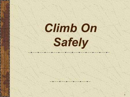 1 Climb On Safely. 2 Reminder to instructors: Check the notes pages of this presentation for the text of the Climb On Safely, #20-099 This is a “hidden.