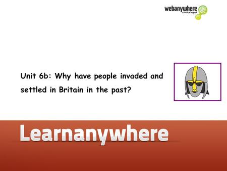 Unit 6b: Why have people invaded and settled in Britain in the past?