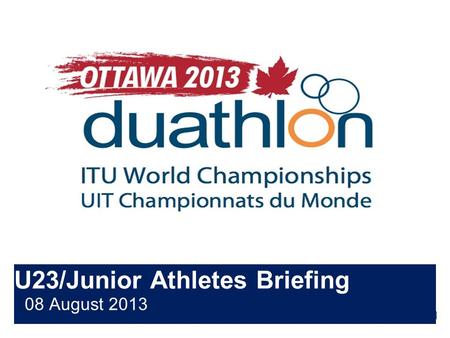 U23/Junior Athletes Briefing 08 August 2013. Briefing agenda Welcome and Introductions Competition Jury Schedules and Timetables Check-in and Procedures.